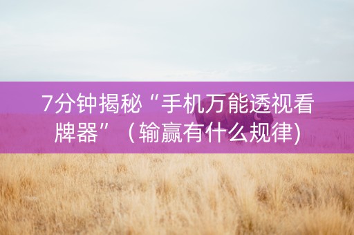 7分钟揭秘“手机万能透视看牌器”（输赢有什么规律)