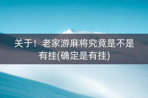 关于！老家游麻将究竟是不是有挂(确定是有挂)