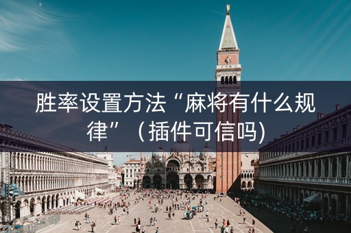 胜率设置方法“麻将有什么规律”（插件可信吗)