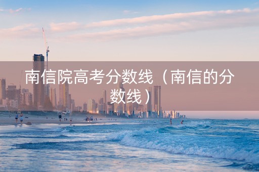 南信院高考分数线（南信的分数线）