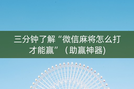 三分钟了解“微信麻将怎么打才能赢”（助赢神器)