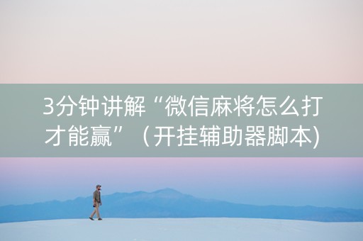 3分钟讲解“微信麻将怎么打才能赢”（开挂辅助器脚本)