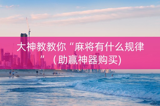 大神教教你“麻将有什么规律”（助赢神器购买)