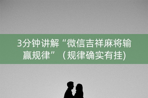 3分钟讲解“微信吉祥麻将输赢规律”（规律确实有挂)