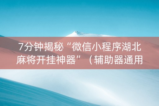 7分钟揭秘“微信小程序湖北麻将开挂神器”（辅助器通用版)