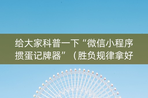 给大家科普一下“微信小程序掼蛋记牌器”（胜负规律拿好牌)