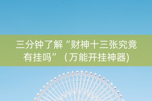 三分钟了解“财神十三张究竟有挂吗”（万能开挂神器)