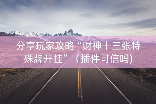 分享玩家攻略“财神十三张特殊牌开挂”（插件可信吗)