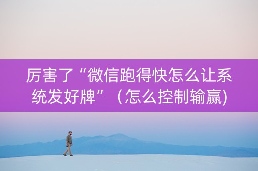 厉害了“微信跑得快怎么让系统发好牌”（怎么控制输赢)