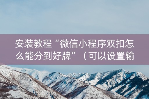安装教程“微信小程序双扣怎么能分到好牌”（可以设置输赢吗)