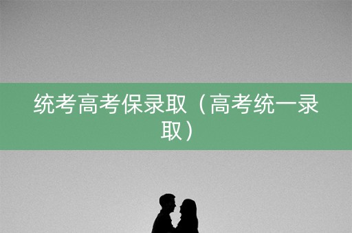 统考高考保录取（高考统一录取）