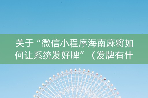 关于“微信小程序海南麻将如何让系统发好牌”（发牌有什么规律吗)