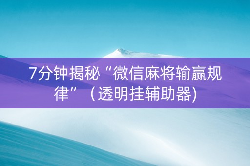 7分钟揭秘“微信麻将输赢规律”（透明挂辅助器)