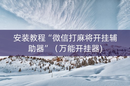 安装教程“微信打麻将开挂辅助器”（万能开挂器)