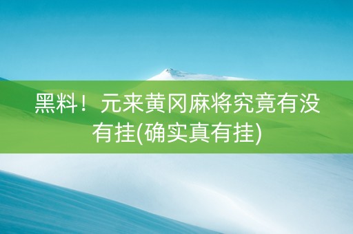 黑料！元来黄冈麻将究竟有没有挂(确实真有挂)