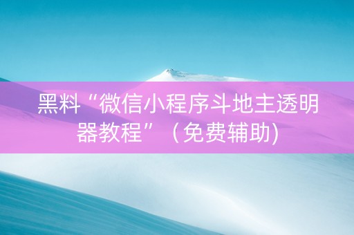 黑料“微信小程序斗地主透明器教程”（免费辅助)
