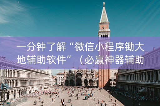 一分钟了解“微信小程序锄大地辅助软件”（必赢神器辅助器)