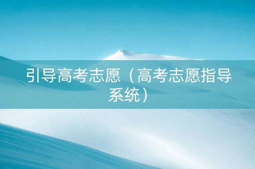 引导高考志愿（高考志愿指导系统）