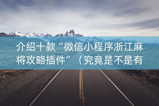 介绍十款“微信小程序浙江麻将攻略插件”（究竟是不是有挂)