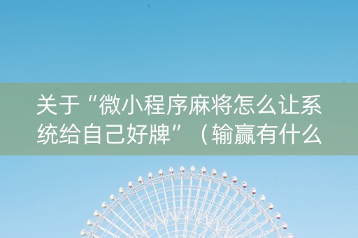 关于“微小程序麻将怎么让系统给自己好牌”（输赢有什么规律)