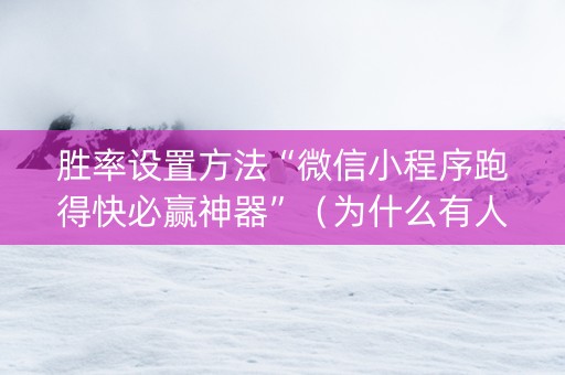 胜率设置方法“微信小程序跑得快必赢神器”（为什么有人一直赢)