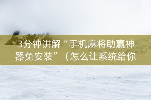 3分钟讲解“手机麻将助赢神器免安装”（怎么让系统给你发好牌)