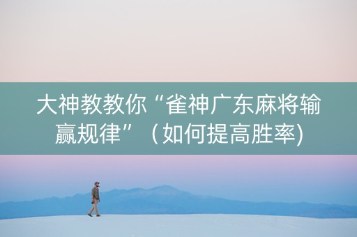 大神教教你“雀神广东麻将输赢规律”（如何提高胜率)