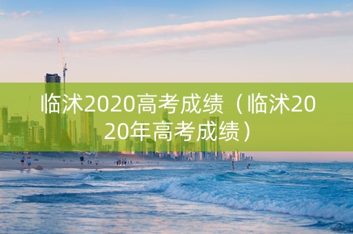 临沭2020高考成绩（临沭2020年高考成绩）
