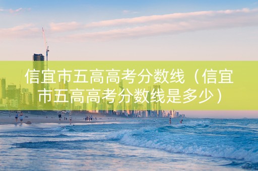 信宜市五高高考分数线（信宜市五高高考分数线是多少）