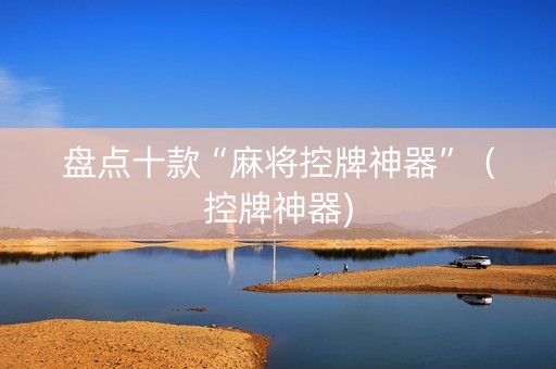 盘点十款“麻将控牌神器”（控牌神器)