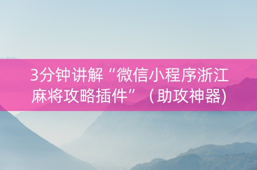 3分钟讲解“微信小程序浙江麻将攻略插件”（助攻神器)