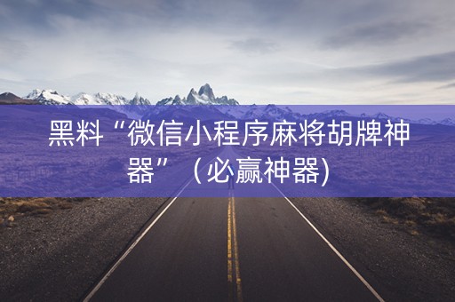黑料“微信小程序麻将胡牌神器”（必赢神器)