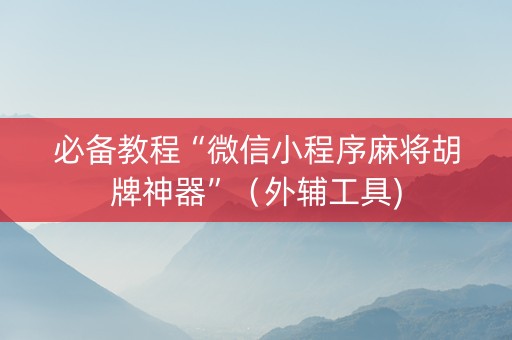 必备教程“微信小程序麻将胡牌神器”（外辅工具)