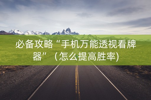 必备攻略“手机万能透视看牌器”（怎么提高胜率)