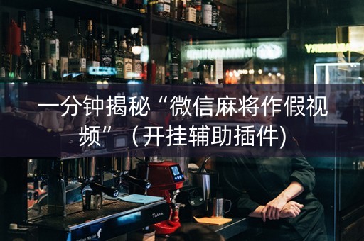 一分钟揭秘“微信麻将作假视频”（开挂辅助插件)