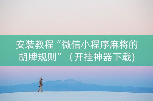 安装教程“微信小程序麻将的胡牌规则”（开挂神器下载)