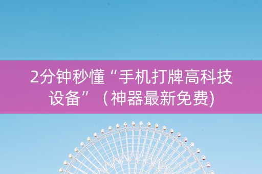 2分钟秒懂“手机打牌高科技设备”（神器最新免费)