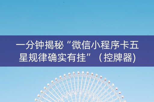 一分钟揭秘“微信小程序卡五星规律确实有挂”（控牌器)