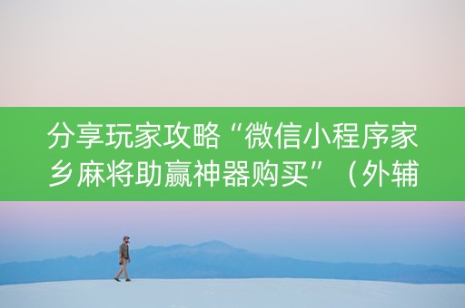 分享玩家攻略“微信小程序家乡麻将助赢神器购买”（外辅工具)