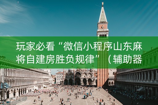 玩家必看“微信小程序山东麻将自建房胜负规律”（辅助器通用版)