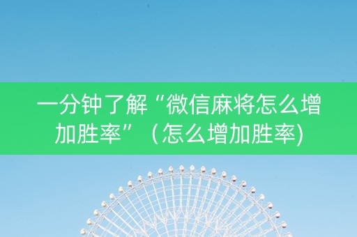一分钟了解“微信麻将怎么增加胜率”（怎么增加胜率)