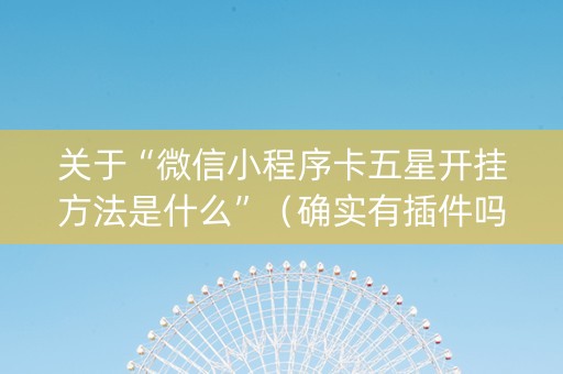 关于“微信小程序卡五星开挂方法是什么”（确实有插件吗)