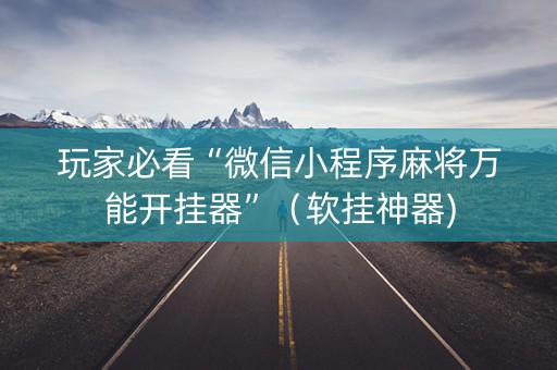 玩家必看“微信小程序麻将万能开挂器”（软挂神器)