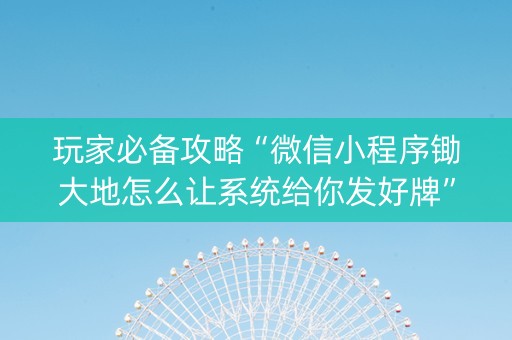 玩家必备攻略“微信小程序锄大地怎么让系统给你发好牌”（好友房怎么才能赢)