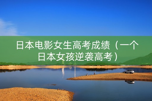 日本电影女生高考成绩（一个日本女孩逆袭高考）