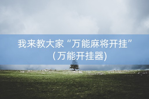 我来教大家“万能麻将开挂”（万能开挂器)