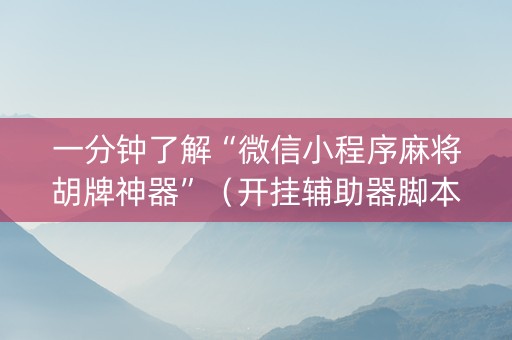 一分钟了解“微信小程序麻将胡牌神器”（开挂辅助器脚本)