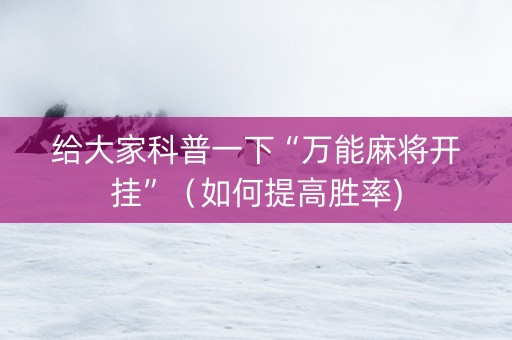 给大家科普一下“万能麻将开挂”（如何提高胜率)