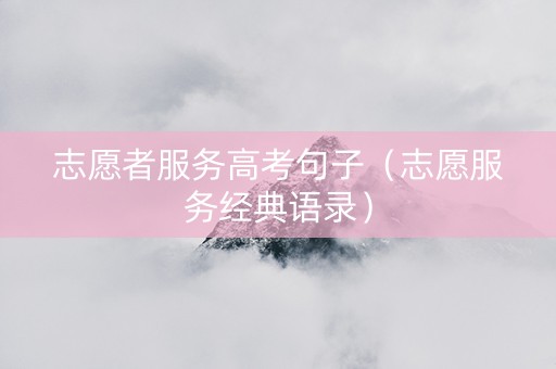 志愿者服务高考句子（志愿服务经典语录）
