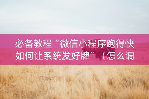 必备教程“微信小程序跑得快如何让系统发好牌”（怎么调胜率)